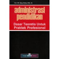 Administrasi Pendidikan : Dasar Teoritis untuk Praktek Profesional