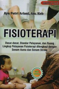 Fisioterapi ( Dasar  dasar standar pelayanan , dan ruang lingkup pelayanan Fisioterapi dilengkapi dengan senam Asma dan Stroke )