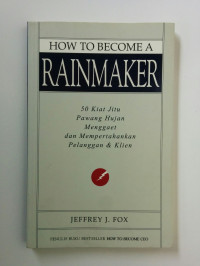 How To Become A Rainmaker: 50 Kiat Jitu Pawang Hujan Menggaet dan Mempertahankan Pelanggan & Klien