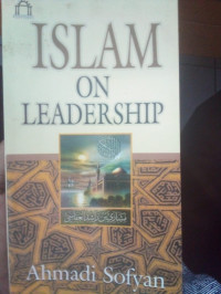 Islam On Leadership (25 Kiat Jitu Menjadi Pemimpin Ala Rasulullah)