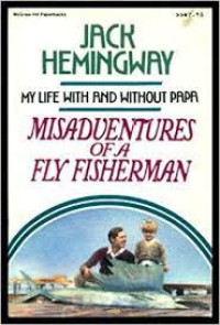 My Life With And Without Papa: Misadventures Of A Fly Fisherman