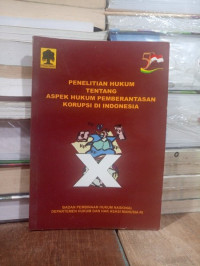 Penelitan hukum tentang aspek hukum pembrantasan korupsi  di indonesia