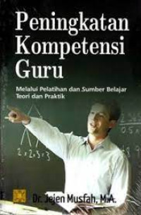 Peningkatan Kompetensi Guru : Melalui Pelatihan dan Sumber Belajar Teori dan Praktik