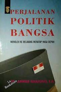 Perjalanan Politik Bangsa : Menoleh ke Belakang Menatap Masa Depan