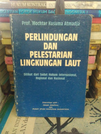 Perlindungan dan Pelestarian Lingkungan Laut : Dilihat dari Sudut Hukum Internasional, Regional, dan Nasional