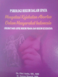 Psikologi Hukum Dalam Upaya Mengatasi Kejahatan Abortus Dalam Masyarakat Indonesia (Dilihat Dari Aspek Hukum Pidana Dan Hukum Kesehatan)