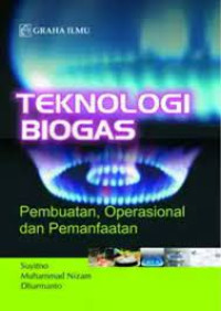 Teknologi Biogas : Pembuatan, Operasional dan Pemanfaatan