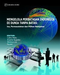 Mengelola Perbatasan Indonesia Di Dunia Tanpa Batas:Isu Permasalahan Dan Pilihan Kebijakan