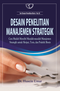 Desain penelitian manajemen strategi: cara mudah meneliti masalah-masalah manajemen strategik untuk skripsi, tesis, dan praktik bisnis