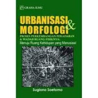 Urbanisasi Dan Morfologi: Proses Perkembangan Peradaban Dan Wadah Ruangnya Menuju Ruang Manusiawi