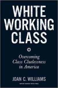 White Working Class : Overcoming Class Cluelessness in America