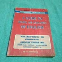 A guide to Testing and evaluation of english : Ruang lingkup bahan uji SMU persiapan ebtanas ujian masuk perguruan tinggi