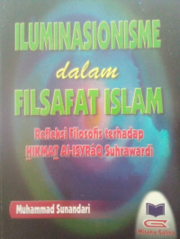 Iluminasionisme dalam Filsafat Islam : Refleksi Filosofis terhadap Hikmat Al-Isyraq Suhrawardi