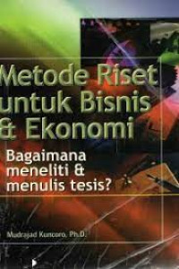 Metode Riset Untuk Bisnis & Ekonomi : Bagaimana Meneliti & Menulis tesis