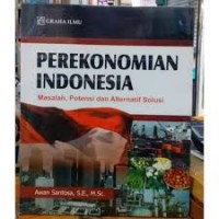 Perekonomian Indonesia:Masalah,Potensi dan Alternatif Solusi