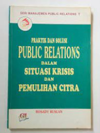 Praktik dan solusi Public relations dalam situasi kritis dan pemulihan citra