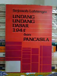 sejarah  lahirnya undang-undang dasar 1945 dan pancasila